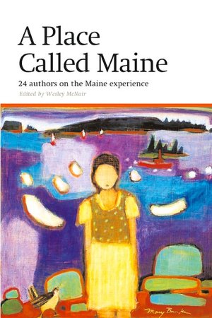 Place Called Maine: 24 Writers on the Maine Experience