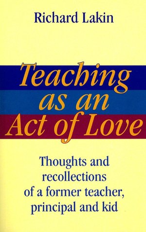 Teaching as an Act of Love: Thoughts and Recollections of a Former Teacher, Principal and Kid