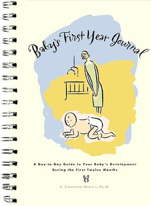Baby's First Year Journal: A Day-to-Day Guide to Your Baby's Development During the First Twelve Months