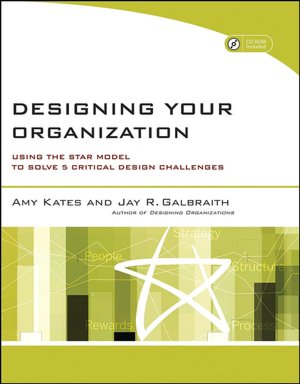 Designing Your Organization (w/ CD-ROM): Using the STAR Model to Solve 5 Critical Design Challenges