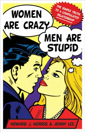 Women Are Crazy, Men Are Stupid: The Simple Truth to a Complicated Relationship