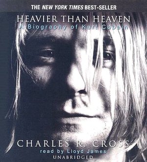 Heavier Than Heaven: A Biography of Kurt Cobain