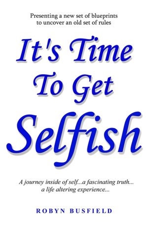 It's Time to Get Selfish: A Journey Inside of Self... a Fascinating Truth... a Life Altering Experience...