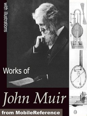 Works of John Muir: The Mountains of California, The Grand Canon of the Colorado, Stickeen, The Yosemite, The Story of My Boyhood and Youth, Travels in Alaska and Steep Trails