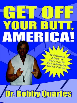Get off Your Butt America!: No-Nonsense Advice on How to Get Us Back to Being the Best We Can Be