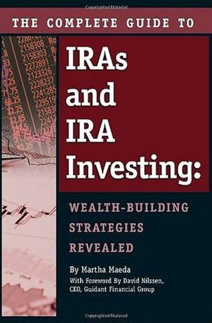 The Complete Guide to IRAs and IRA Investing: Wealth-Building Strategies Revealed