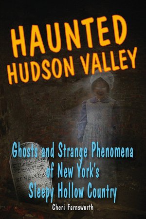 Haunted Hudson Valley: Ghosts and Strange Pheonmena of New York's Sleepy Hollow Country