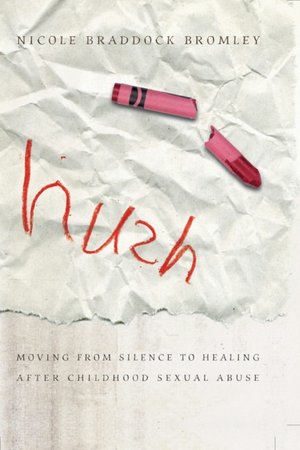 Hush: Moving from Silence to Healing after Childhood Sexual Abuse