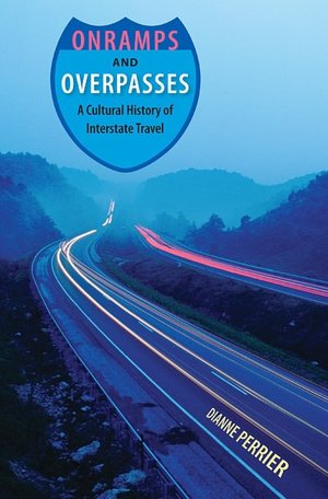 Onramps and Overpasses: A Cultural History of Interstate Travel