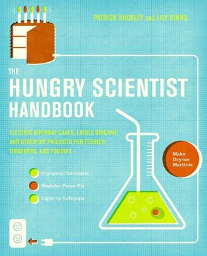 Hungry Scientist Handbook: Electric Birthday Cakes, Edible Origami, and Other DIY Projects for Techies, Tinkerers, and Foodies