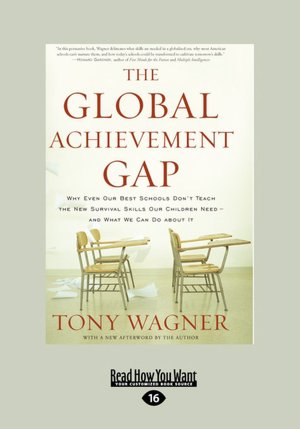 The Global Achievement Gap: Why Even Our Best Schools Don't Teach the New Survival Skills Our Children Need - and What We Can Do About It
