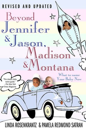 Beyond Jennifer & Jason, Madison & Montana: What to Name Your Baby Now
