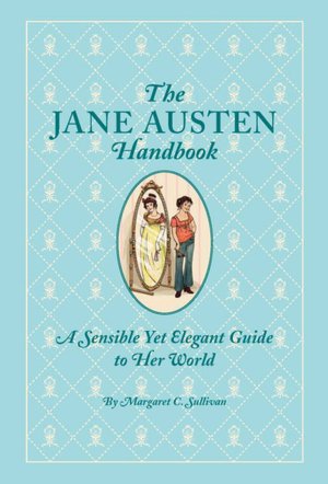 The Jane Austen Handbook: A Sensible Yet Elegant Guide to Her World