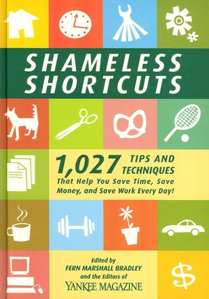 Shameless Shortcuts: 1,027 Tips and Techniques That Help You Save Time, Save Money, and Save Work Every Day!