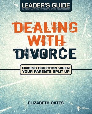 Dealing with Divorce Leader's Guide: Finding Direction When Your Parents Split Up