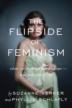 The Flipside of Feminism: What Conservative Women Know -- and Men Can't Say