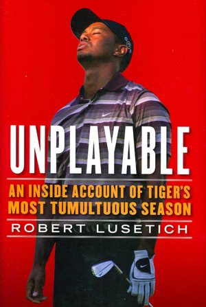 Unplayable: An Inside Account of Tiger's Most Tumultuous Season