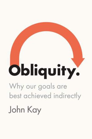 Obliquity: Why Our Goals Are Best Achieved Indirectly