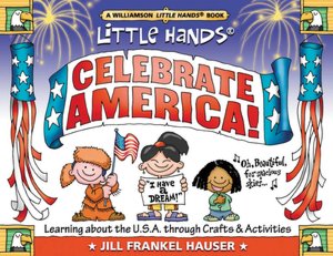 Little Hands Celebrate America!: Learning about the U.S.A. through Crafts and Activities