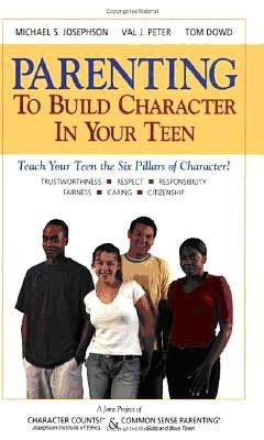 Parenting to Build Character in Your Teen: Teach Your Teens the Six Pillars of Character!
