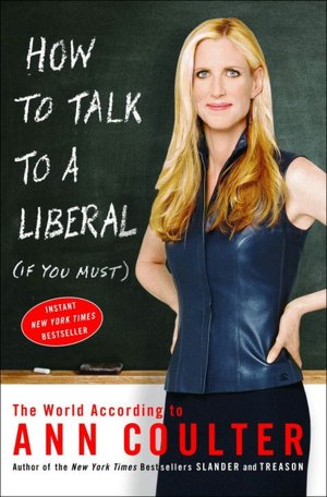 How to Talk to a Liberal (if You Must): The World According to Ann Coulter
