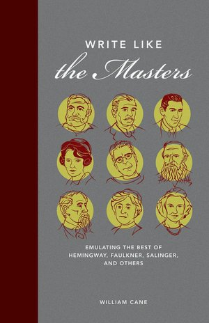 Write Like the Masters: Emulating the Best of Hemingway, Faulkner, Salinger, and Others