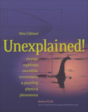 Unexplained!; Strange Sightings, Incredible Occurrences, and Puzzling Physical Phenomena