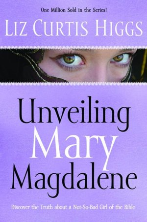 Unveiling Mary Magdalene: Discover the Truth about a Not-So-Bad Girl of the Bible