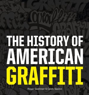 Google books magazine download The History of American Graffiti by Roger Gastman, Caleb Neelon CHM RTF DJVU English version