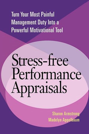 Stress-Free Performance Appraisals: Turn Your Most Painful Management Duty into a Powerful Motivational Tool