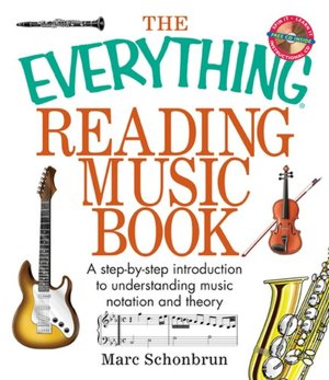 The Everything Reading Music Book: A Step-By-Step Introduction To Understanding Music Notation And Theory