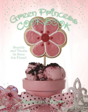 Green Princess Cookbook: Sweets and Treats to Save the Planet