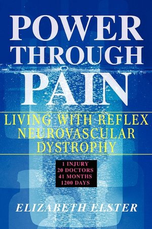 Power Through Pain: Living with Reflex Neurovascular Dystrophy Elizabeth Elster