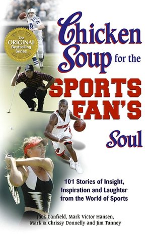 Chicken Soup for the Sports Fan's Soul: Stories of Insight, Inspiration and Laughter in the World of Sports