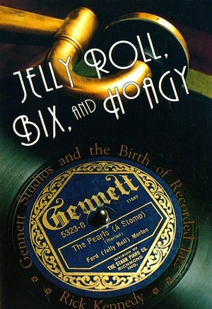 Jelly Roll, Bix, and Hoagy: Gennett Studios and the Birth of Recorded Jazz