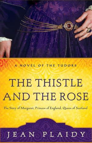 The Thistle and the Rose: The Story of Margaret, Princess of England, Queen of Scotland (Novel of the Tudors Series)