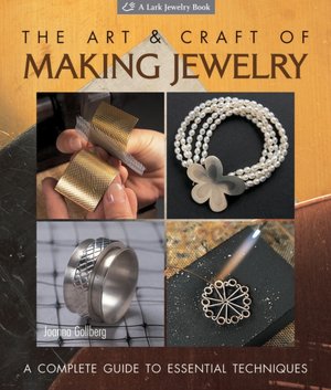 The Art & Craft of Making Jewelry: A Complete Guide to Essential Techniques