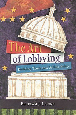 The Art Of Lobbying: Building Trust and Selling Policy