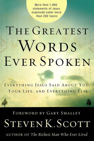 The Greatest Words Ever Spoken: Everything Jesus Said about You, Your Life, and Everything Else