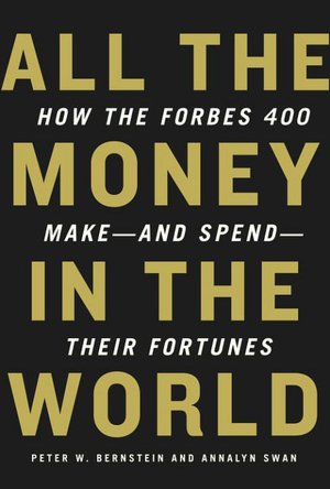 All the Money in the World: How the Forbes 400 Make--and Spend--Their Fortunes