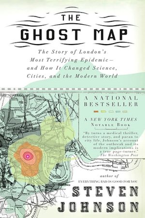 The Ghost Map: The Story of London's Most Terrifying Epidemic--and How It Changed Science, Cities, and the Modern World