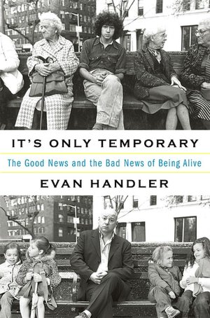 It's Only Temporary: The Good News and Bad News Of Being Alive