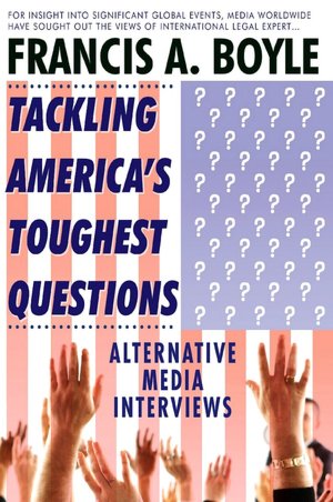 Tackling America's Toughest Questions: The Media Interviews Francis A. Boyle