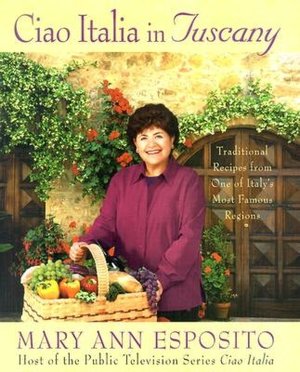 Ciao Italia in Tuscany: Traditional Recipes from One of Italy's Most Famous Regions