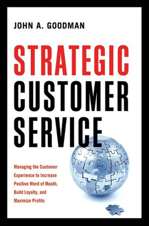 Strategic Customer Service: Managing the Customer Experience to Increase Positive Word of Mouth, Build Loyalty, and Maximize Profits