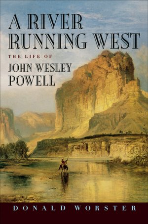 A River Running West: The Life of John Wesley Powell