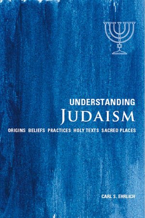 Understanding Judaism: Origins*Beliefs*Practices*Holy Texts*Sacred Places