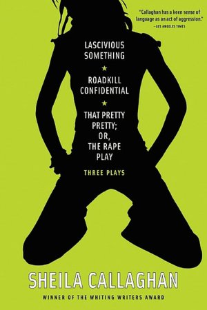Lascivious Something/Roadkill Confidential/That Pretty Pretty; Or, The Rape Play: Three Plays