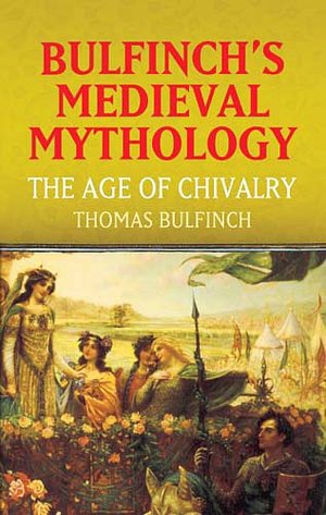 Bulfinch's Medieval Mythology - The Age of Chivalry