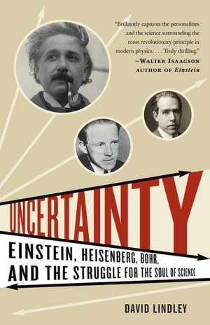 Uncertainty: Einstein, Heisenberg, Bohr, and the Struggle for the Soul of Science
